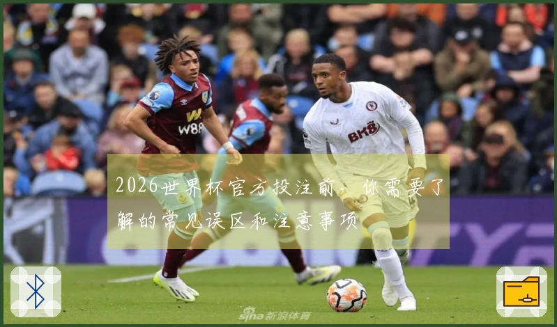 2026世界杯官方投注前，你需要了解的常见误区和注意事项