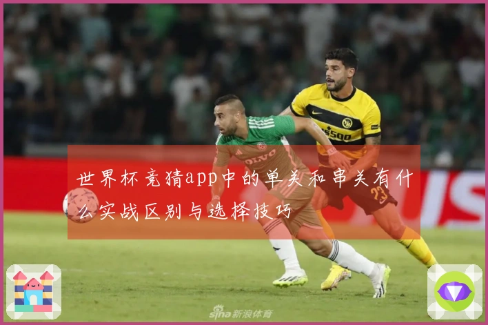 世界杯竞猜app中的单关和串关有什么实战区别与选择技巧