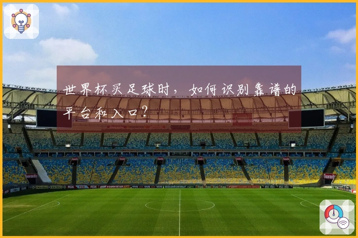 世界杯买足球时，如何识别靠谱的平台和入口？