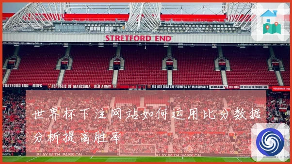 世界杯下注网站如何运用比分数据分析提高胜率